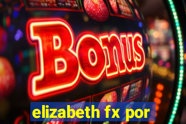 elizabeth fx por